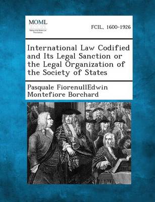 Book cover for International Law Codified and Its Legal Sanction or the Legal Organization of the Society of States