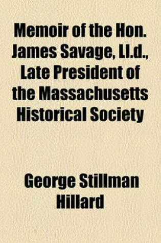 Cover of Memoir of the Hon. James Savage, LL.D., Late President of the Massachusetts Historical Society