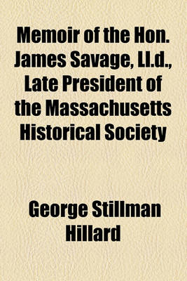 Book cover for Memoir of the Hon. James Savage, LL.D., Late President of the Massachusetts Historical Society