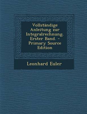 Book cover for Vollstandige Anleitung Zur Integralrechnung. Erster Band. - Primary Source Edition