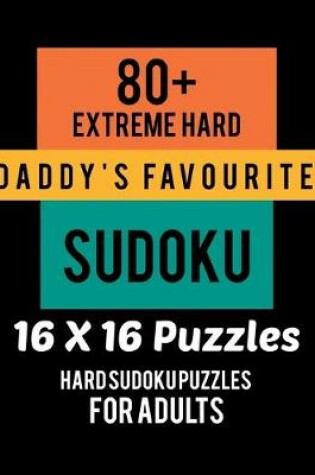 Cover of 80+ Extreme Hard Daddy's Favourite Sudoku 16*16 Puzzles