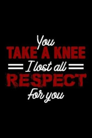 Cover of You Take A Knee I Lost All Respect For You