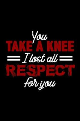 Book cover for You Take A Knee I Lost All Respect For You