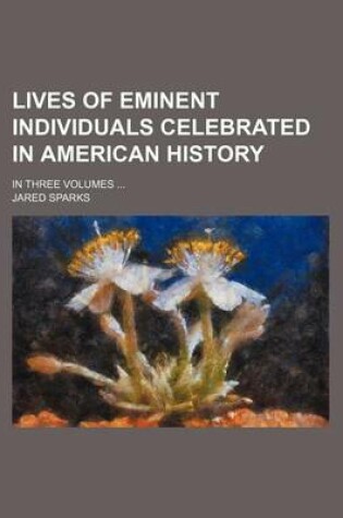 Cover of Lives of Eminent Individuals Celebrated in American History; In Three Volumes