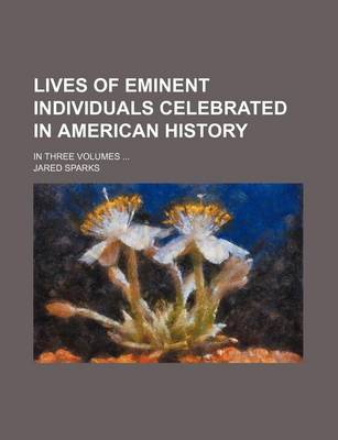 Book cover for Lives of Eminent Individuals Celebrated in American History; In Three Volumes