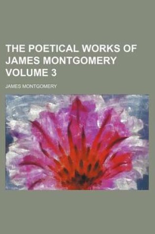 Cover of The Poetical Works of James Montgomery Volume 3