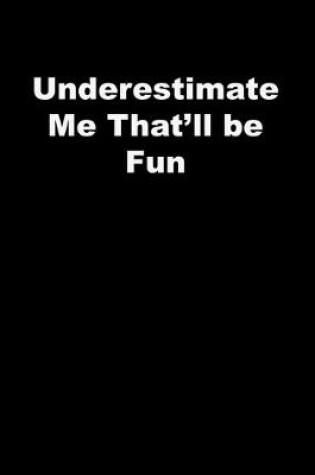 Cover of Underestimate Me That'll be Fun