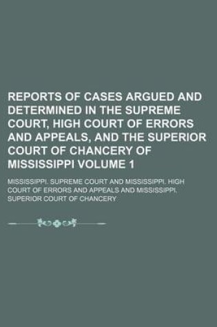 Cover of Reports of Cases Argued and Determined in the Supreme Court, High Court of Errors and Appeals, and the Superior Court of Chancery of Mississippi Volume 1