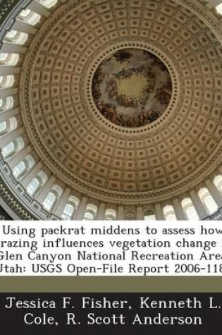 Cover of Using Packrat Middens to Assess How Grazing Influences Vegetation Change in Glen Canyon National Recreation Area, Utah