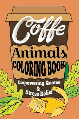 Cover of Coffe Animals Coloring Book Empowering Quotes & Stress Relief