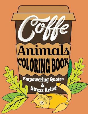 Book cover for Coffe Animals Coloring Book Empowering Quotes & Stress Relief