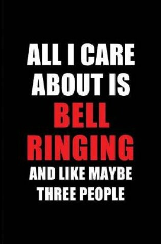 Cover of All I Care about Is Bell Ringing and Like Maybe Three People