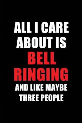 Book cover for All I Care about Is Bell Ringing and Like Maybe Three People