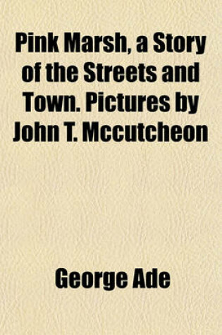 Cover of Pink Marsh, a Story of the Streets and Town. Pictures by John T. McCutcheon