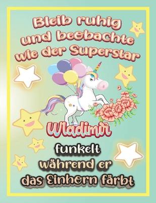 Book cover for Bleib ruhig und beobachte wie Superstar Wladimir funkelt während sie das Einhorn färbt