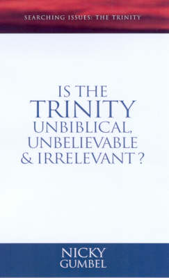 Book cover for Is the Trinity Unbiblical, Unbelievable and Irrelevant?