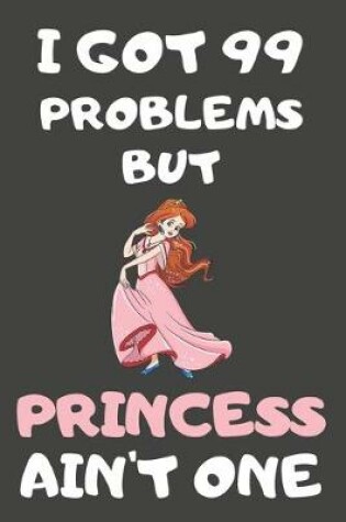 Cover of I Got 99 Problems But Princess Ain't One