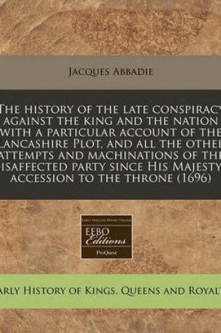 Cover of The History of the Late Conspiracy Against the King and the Nation with a Particular Account of the Lancashire Plot, and All the Other Attempts and Machinations of the Disaffected Party Since His Majesty's Accession to the Throne (1696)