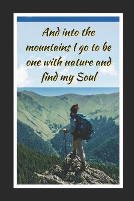 Book cover for And Into The Mountains I Go To Be One With Nature And Find My Soul