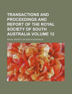 Book cover for Transactions and Proceedings and Report of the Royal Society of South Australia Volume 12