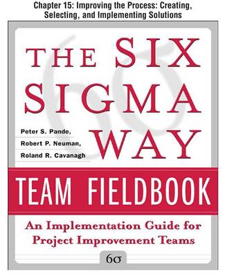 Book cover for The Six SIGMA Way Team Fieldbook, Chapter 15 - Improving the Process Creating, Selecting, and Implementing Solutions