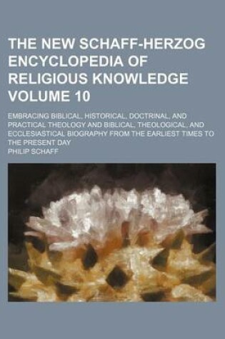 Cover of The New Schaff-Herzog Encyclopedia of Religious Knowledge Volume 10; Embracing Biblical, Historical, Doctrinal, and Practical Theology and Biblical, Theological, and Ecclesiastical Biography from the Earliest Times to the Present Day