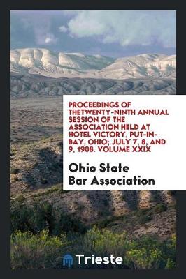 Book cover for Proceedings of Thetwenty-Ninth Annual Session of the Association Held at Hotel Victory, Put-In-Bay, Ohio; July 7, 8, and 9, 1908. Volume XXIX