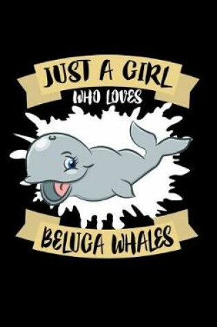 Cover of Just A Girl Who Loves Beluga Whales