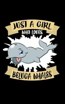 Book cover for Just A Girl Who Loves Beluga Whales