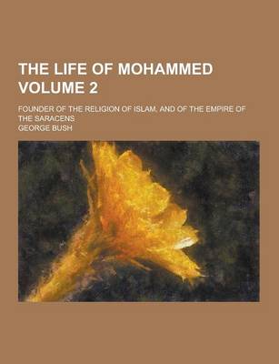 Book cover for The Life of Mohammed; Founder of the Religion of Islam, and of the Empire of the Saracens Volume 2