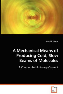 Book cover for A Mechanical Means of Producing Cold, Slow Beams of Molecules