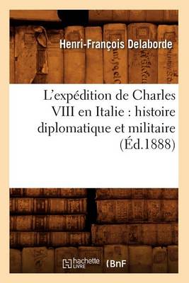 Cover of L'Expedition de Charles VIII En Italie: Histoire Diplomatique Et Militaire (Ed.1888)