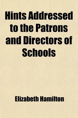 Book cover for Hints Addressed to the Patrons and Directors of Schools; Principally Intended to Shew, That the Benefits Derived from the New Modes of Teaching May Be Increased by a Partial Adoption of the Plan of Pestalozzi