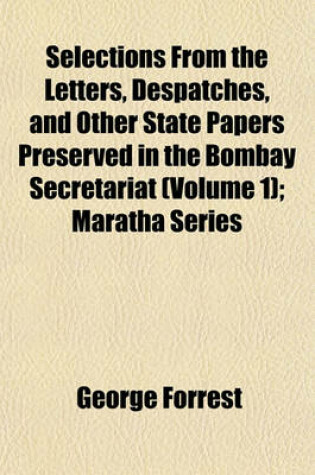 Cover of Selections from the Letters, Despatches, and Other State Papers Preserved in the Bombay Secretariat (Volume 1); Maratha Series