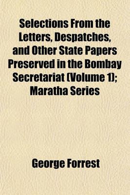 Book cover for Selections from the Letters, Despatches, and Other State Papers Preserved in the Bombay Secretariat (Volume 1); Maratha Series