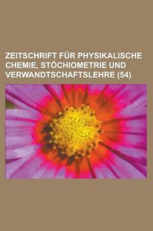 Cover of Zeitschrift Fur Physikalische Chemie, Stochiometrie Und Verwandtschaftslehre (54 )