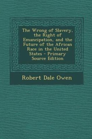 Cover of The Wrong of Slavery, the Right of Emancipation, and the Future of the African Race in the United States