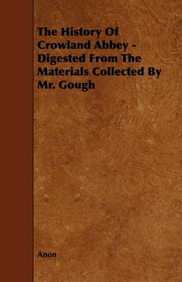 Book cover for The History Of Crowland Abbey - Digested From The Materials Collected By Mr. Gough