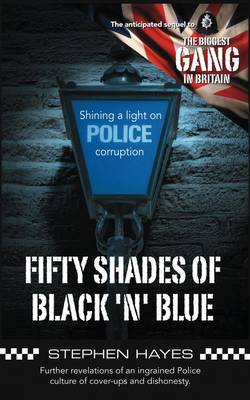 Book cover for Fifty Shades of Black 'n' Blue - Further Revelations of an Ingrained Police Culture of Cover-ups and Dishonesty