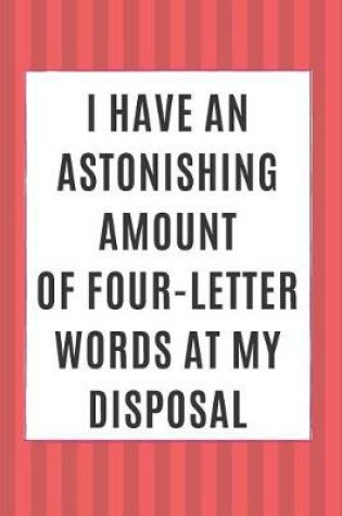 Cover of I Have An Astonishing Amount Of Four-Letter Words At My Disposal