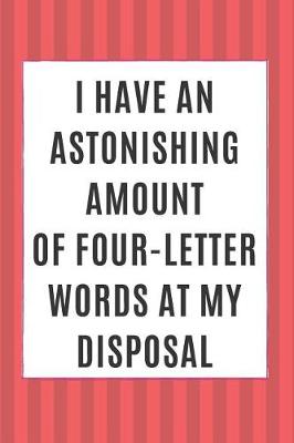 Book cover for I Have An Astonishing Amount Of Four-Letter Words At My Disposal