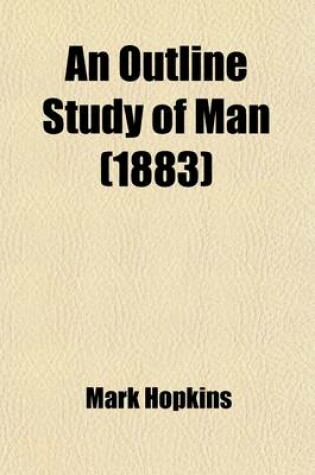 Cover of An Outline Study of Man; Or, the Body and Mind in One System. with Illustrative Diagrams, and a Method for Blackboard Teaching