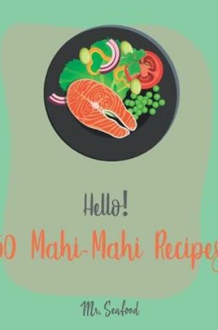 Cover of Hello! 50 Mahi-Mahi Recipes