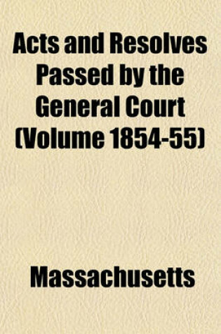 Cover of Acts and Resolves Passed by the General Court (Volume 1854-55)