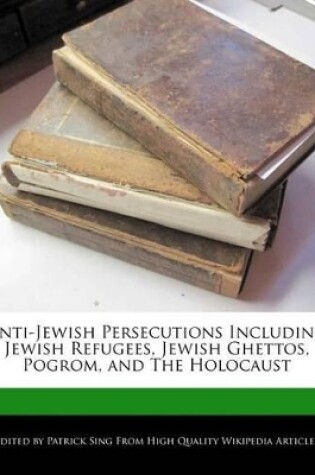 Cover of Anti-Jewish Persecutions Including Jewish Refugees, Jewish Ghettos, Pogrom, and the Holocaust