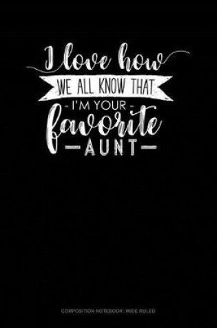 Cover of I Love How We All Know That I'm Your Favorite Aunt