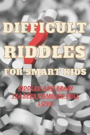 Cover of Difficult Riddles For Smart Kids Riddles And Brain Teasers Families Will Love