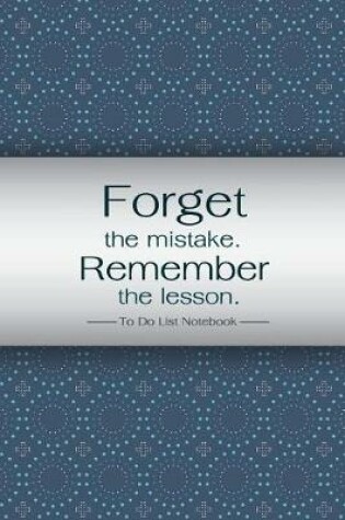 Cover of To Do List Notebook Forget the mistake remember the lesson.