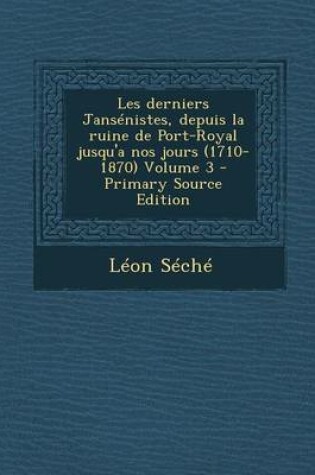 Cover of Les Derniers Jansenistes, Depuis La Ruine de Port-Royal Jusqu'a Nos Jours (1710-1870) Volume 3