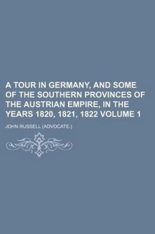 Cover of A Tour in Germany, and Some of the Southern Provinces of the Austrian Empire, in the Years 1820, 1821, 1822 Volume 1